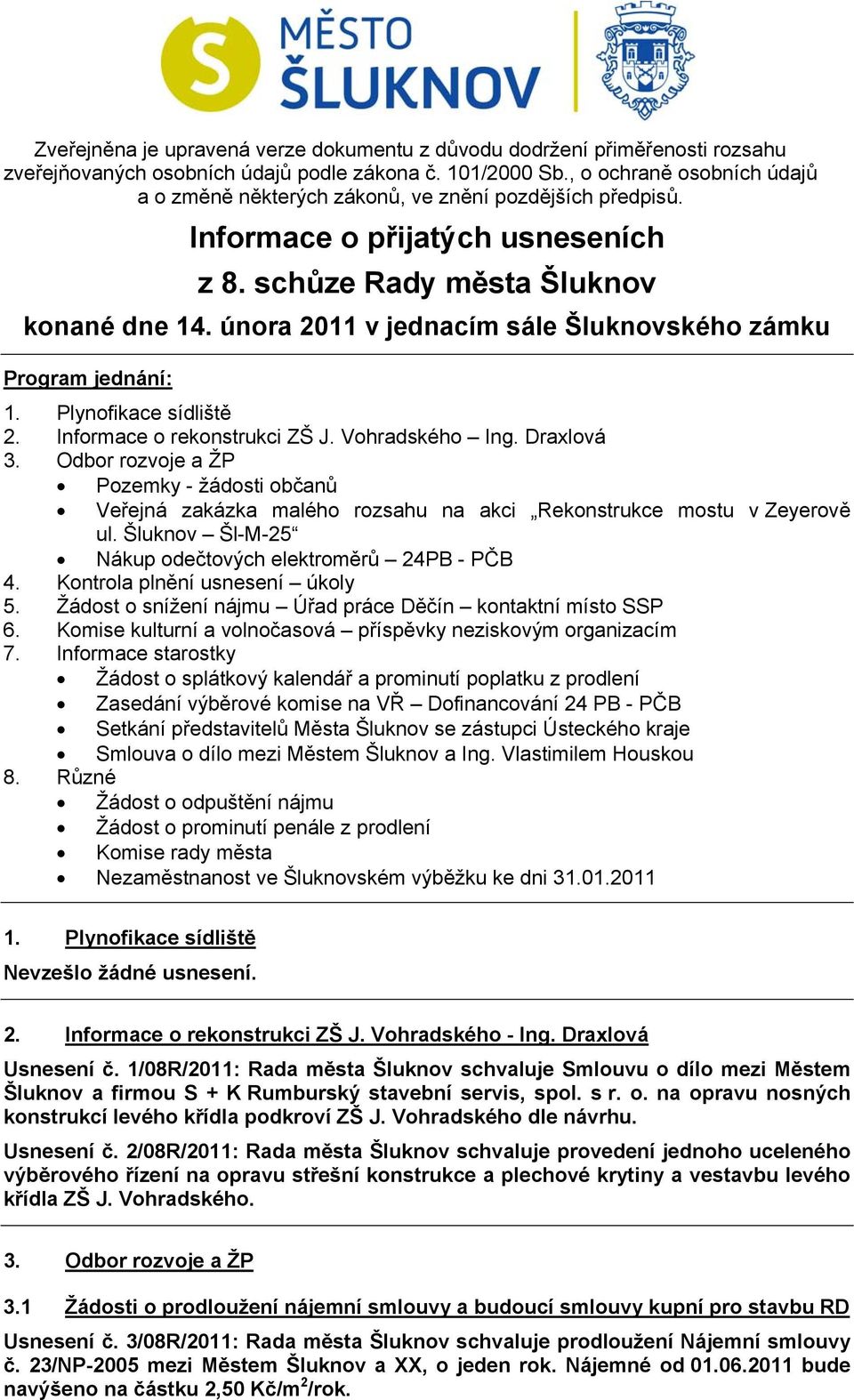 února 2011 v jednacím sále Šluknovského zámku Program jednání: 1. Plynofikace sídliště 2. Informace o rekonstrukci ZŠ J. Vohradského Ing. Draxlová 3.