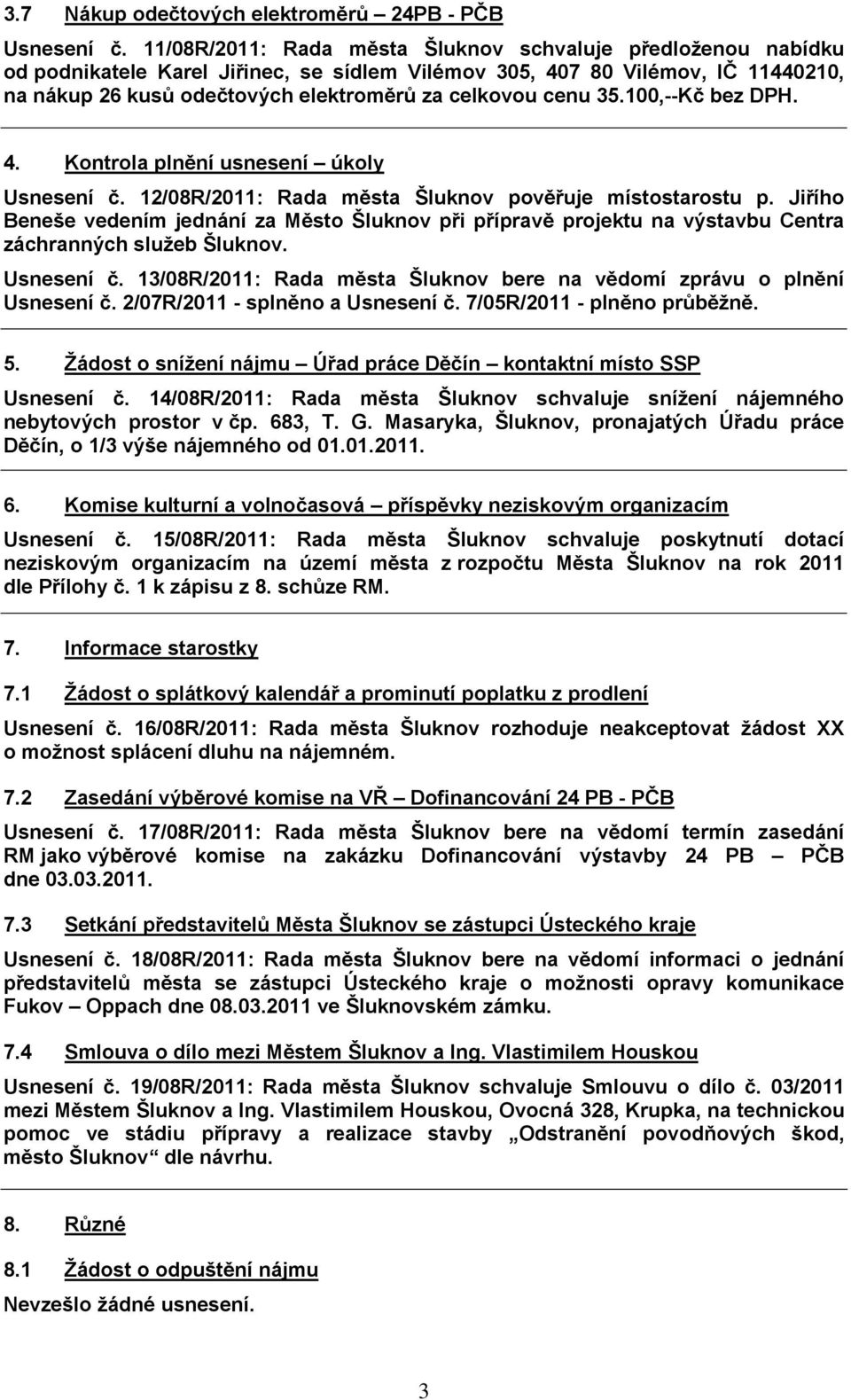 cenu 35.100,--Kč bez DPH. 4. Kontrola plnění usnesení úkoly Usnesení č. 12/08R/2011: Rada města Šluknov pověřuje místostarostu p.