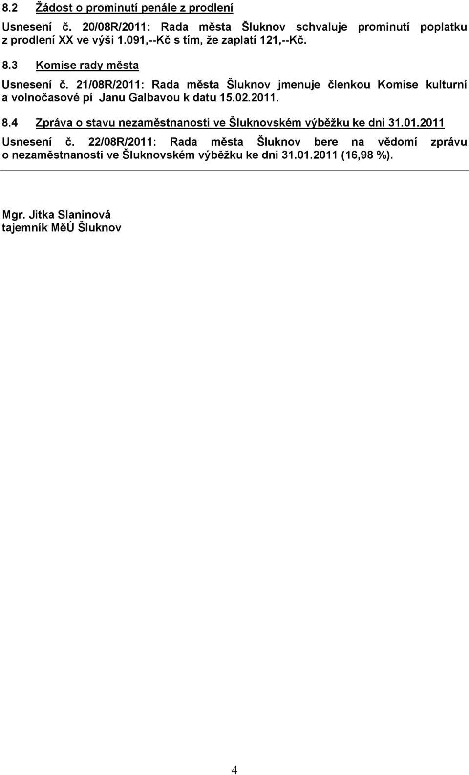 21/08R/2011: Rada města Šluknov jmenuje členkou Komise kulturní a volnočasové pí Janu Galbavou k datu 15.02.2011. 8.