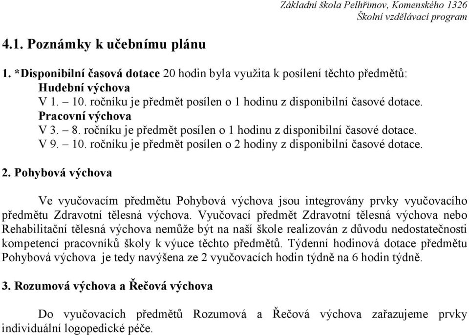 ročníku je předmět posílen o 2 hodiny z disponibilní časové dotace. 2. Pohybová výchova Ve vyučovacím předmětu Pohybová výchova jsou integrovány prvky vyučovacího předmětu Zdravotní tělesná výchova.