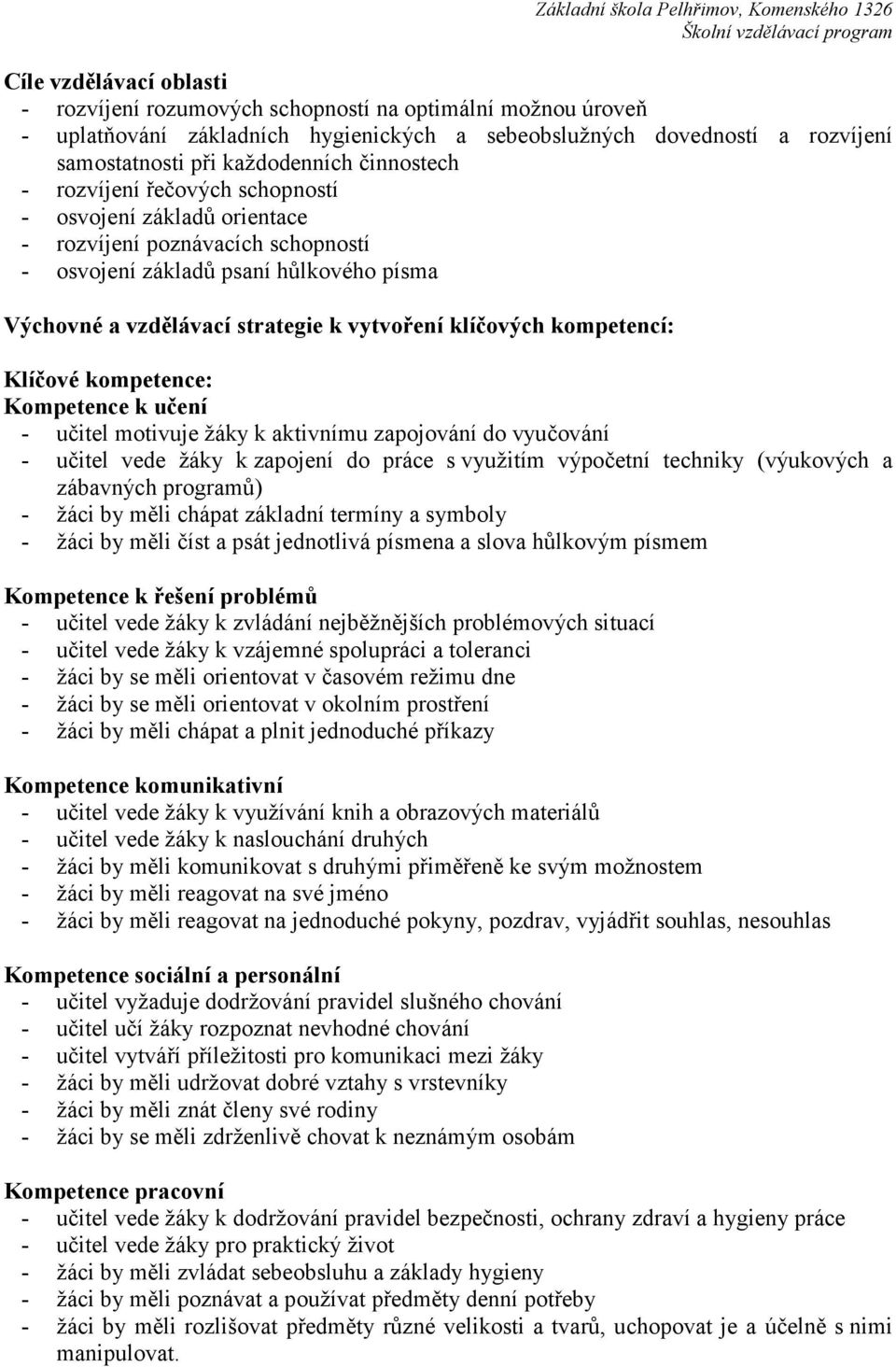 klíčových kompetencí: Klíčové kompetence: Kompetence k učení - učitel motivuje žáky k aktivnímu zapojování do vyučování - učitel vede žáky k zapojení do práce s využitím výpočetní techniky (výukových