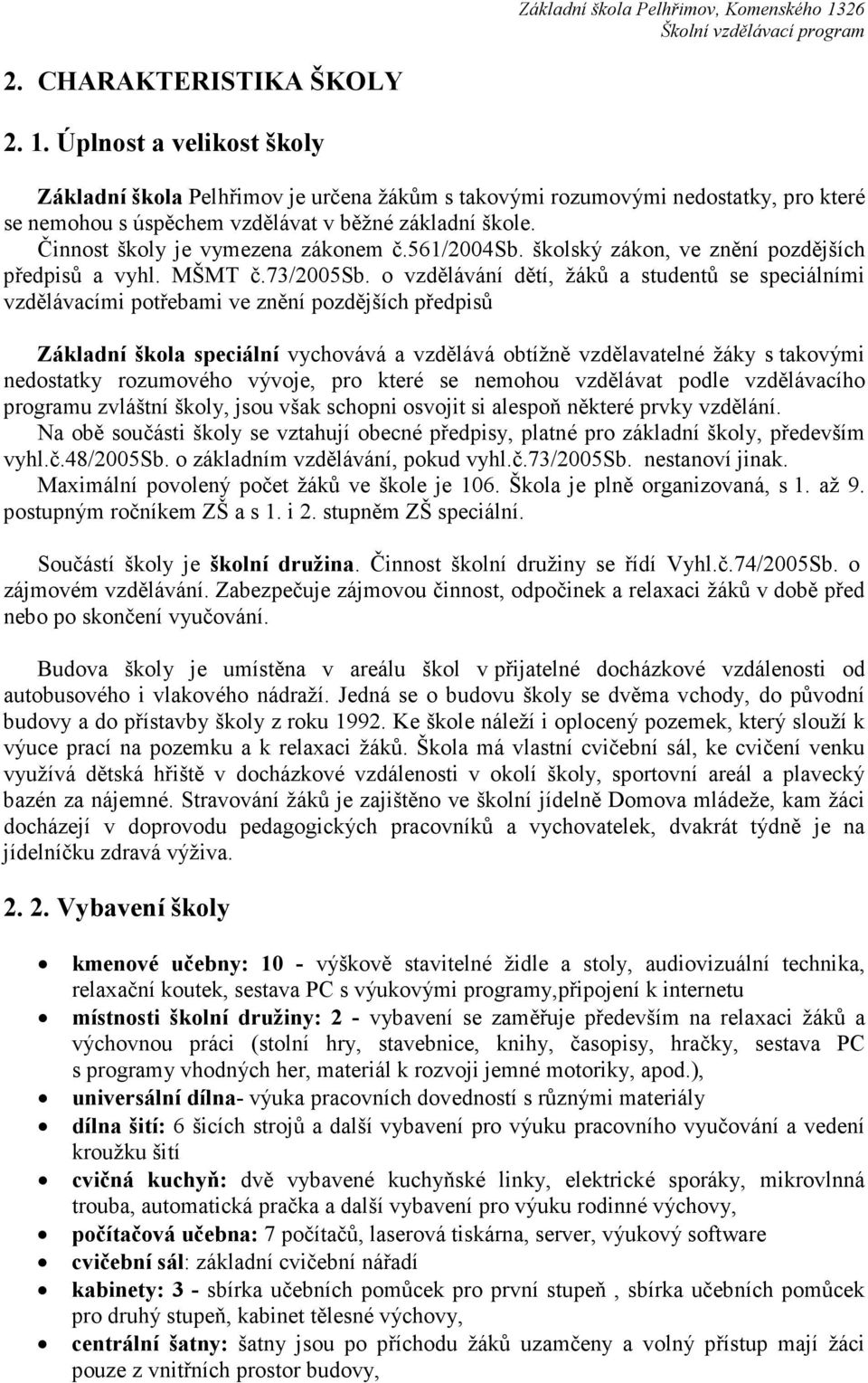 o vzdělávání dětí, žáků a studentů se speciálními vzdělávacími potřebami ve znění pozdějších předpisů Základní škola speciální vychovává a vzdělává obtížně vzdělavatelné žáky s takovými nedostatky