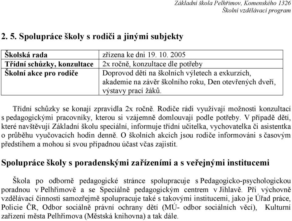 prací žáků. Třídní schůzky se konají zpravidla 2x ročně. Rodiče rádi využívají možnosti konzultací s pedagogickými pracovníky, kterou si vzájemně domlouvají podle potřeby.