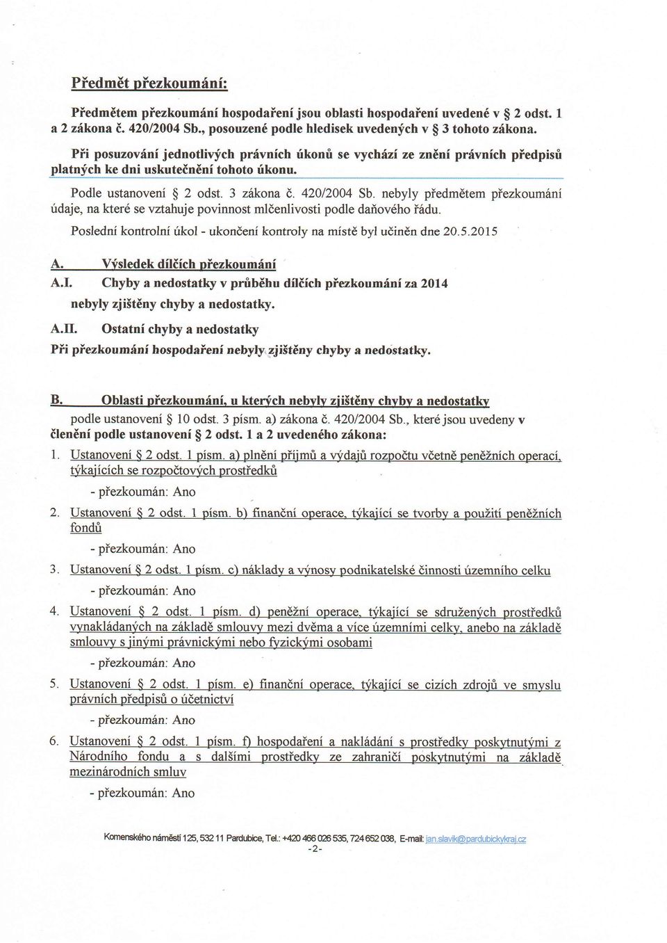 nebyly piedmdtem piezkoum6ni ridaje, na kter6 se vztahuje povinnost mldenlivosti podle dailov6ho i6du. Posledni kontrolni irkol - ukondeni kontroly na mistd byl udinen dne 20.5.2A15 A.