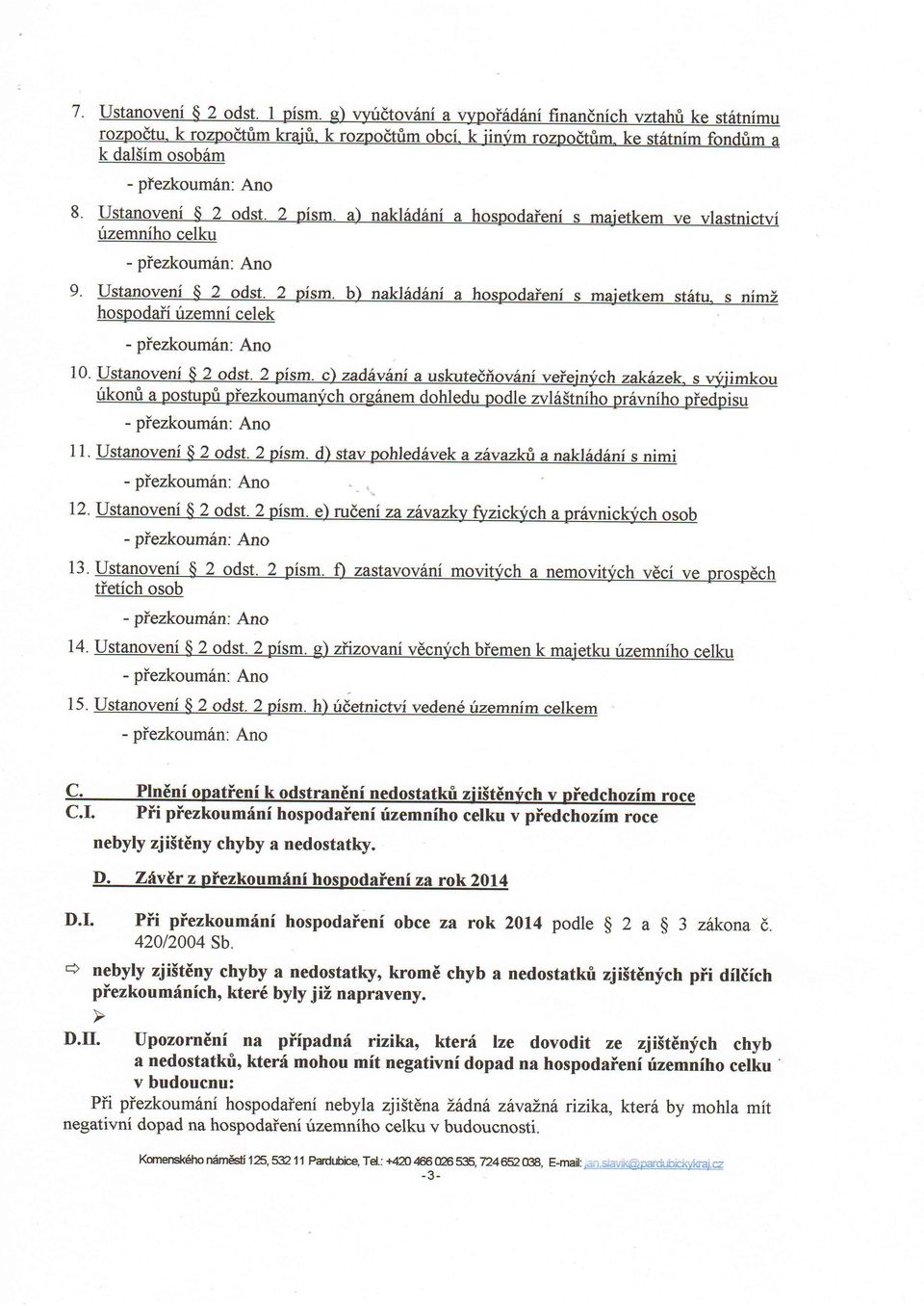 s v,ijimkou 11. Ustanoveni $ 2 odst. 2 pism. d) stav pohledsvek a zsvazk& a naklsddni s nimi 12. Ustanoveni $ 2 odst. 2 pism. e) rudeni za z6vazky I'ziclo-ich a prfvnicklirch osob - piezkoumhn: Ano 13.