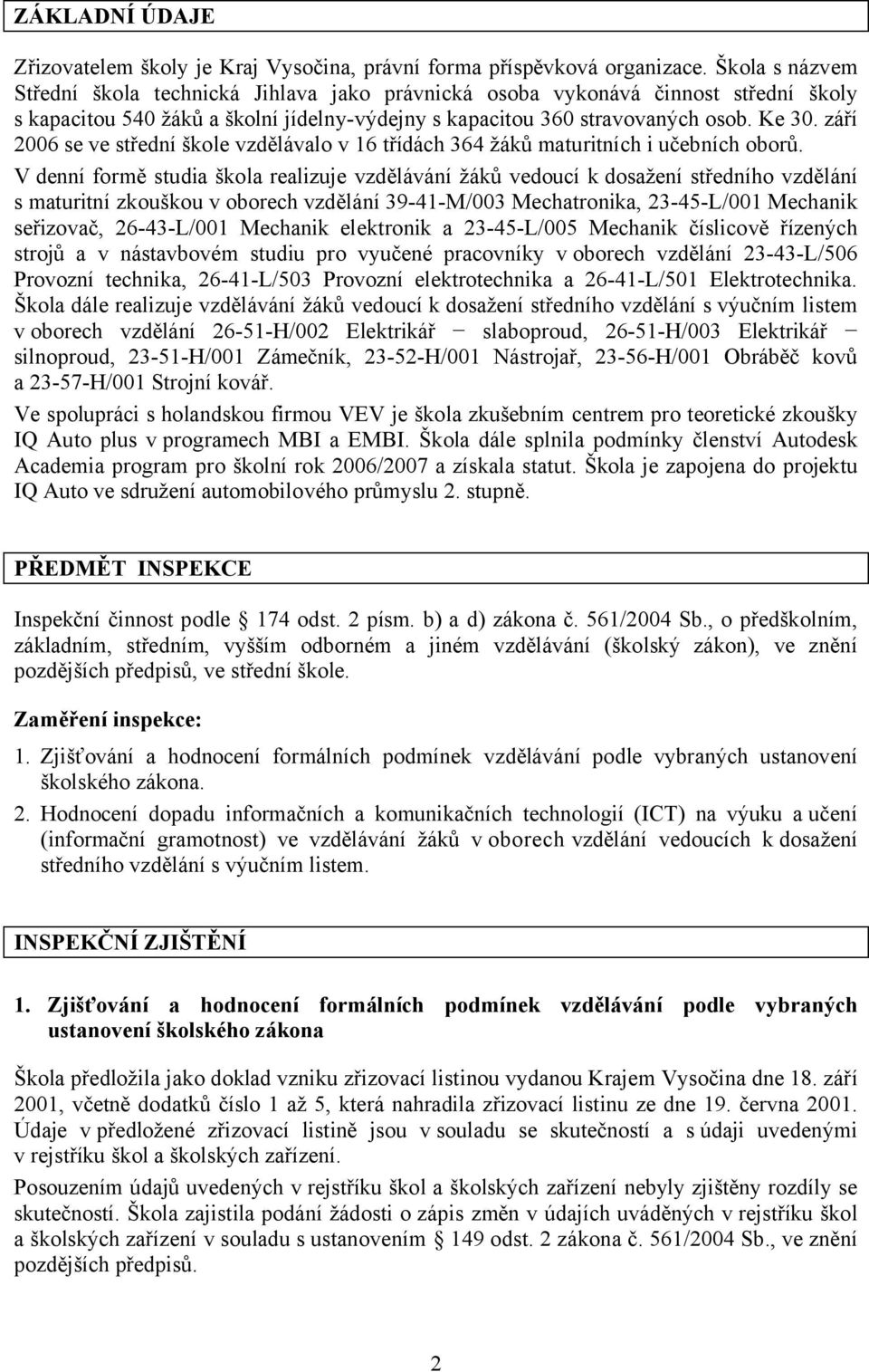 září 2006 se ve střední škole vzdělávalo v 16 třídách 364 žáků maturitních i učebních oborů.