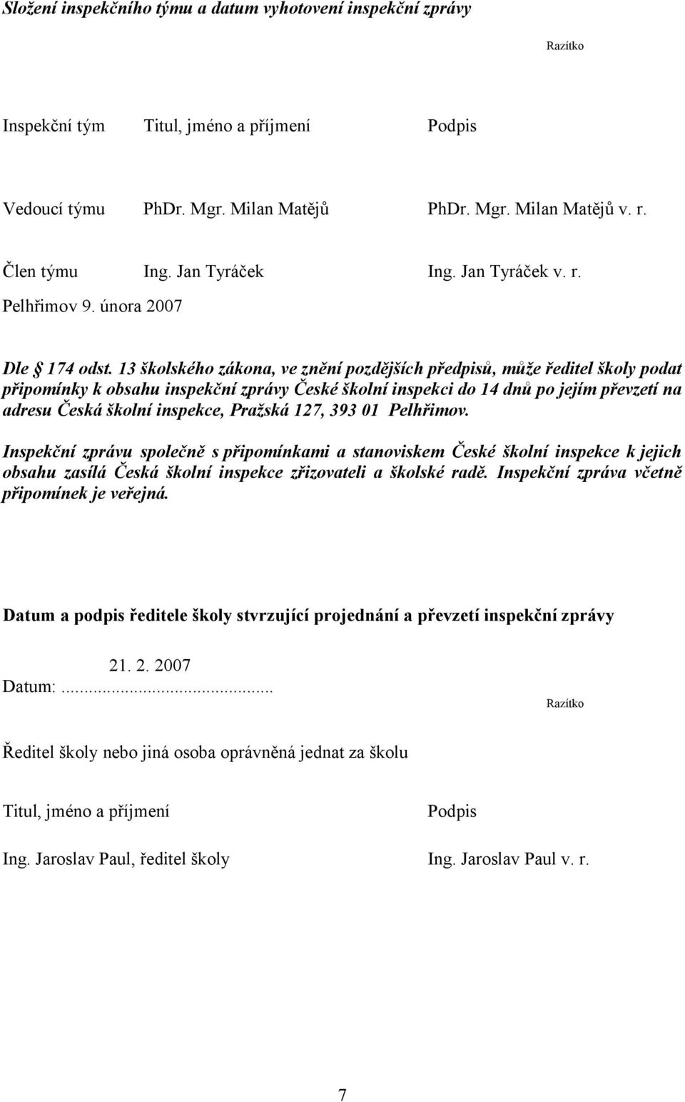 13 školského zákona, ve znění pozdějších předpisů, může ředitel školy podat připomínky k obsahu inspekční zprávy České školní inspekci do 14 dnů po jejím převzetí na adresu Česká školní inspekce,