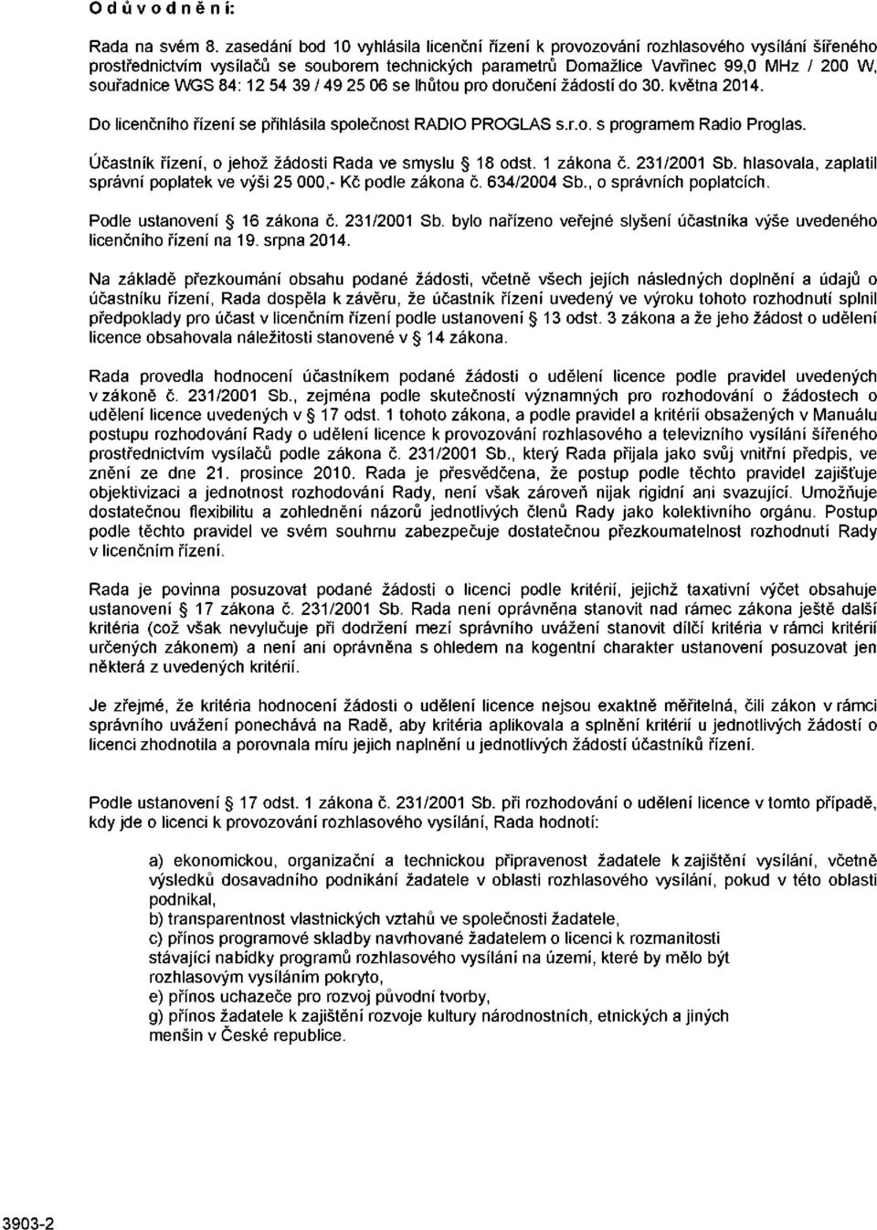 84: 12 54 39 / 49 25 06 se lhůtou pro doručení žádostí do 30. května 2014. Do licenčního řízení se přihlásila společnost RÁDIO PROGLAS s.r.o. s programem Rádio Proglas.