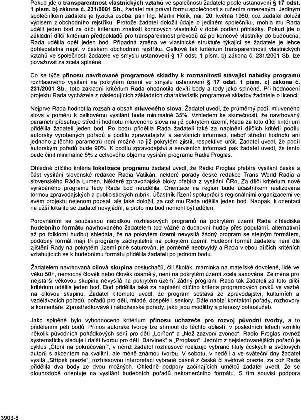 Protože žadatel doložil údaje o jediném společníku, mohla mu Rada udělit jeden bod za dílčí kritérium znalosti koncových vlastníků v době podání přihlášky.