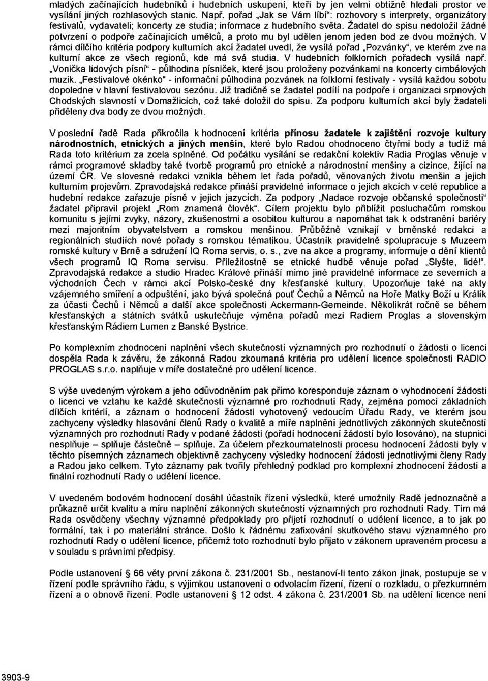 Žadatel do spisu nedoložil žádné potvrzení o podpoře začínajících umělců, a proto mu byl udělen jenom jeden bod ze dvou možných.