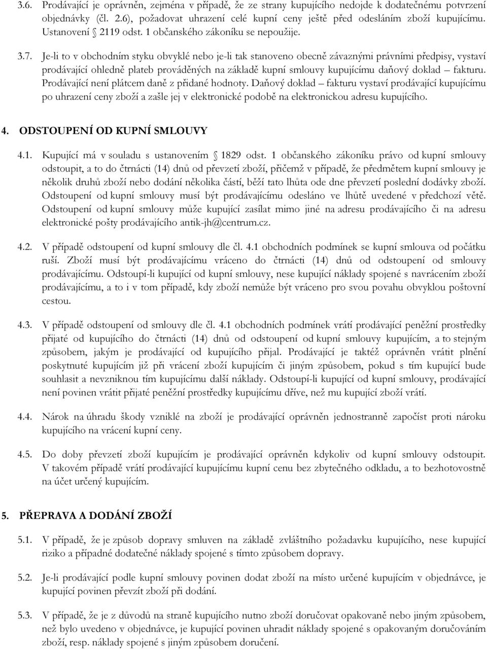 Je-li to v obchodním styku obvyklé nebo je-li tak stanoveno obecně závaznými právními předpisy, vystaví prodávající ohledně plateb prováděných na základě kupní smlouvy kupujícímu daňový doklad