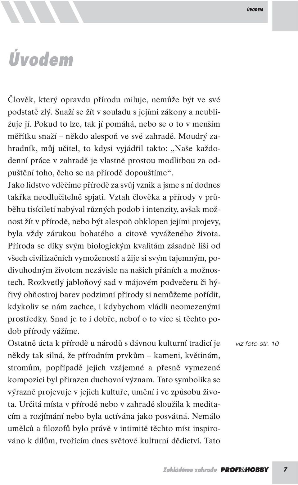 Moudr zahradník, mûj uãitel, to kdysi vyjádfiil takto: Na e kaïdodenní práce v zahradû je vlastnû prostou modlitbou za odpu tûní toho, ãeho se na pfiírodû dopou tíme.