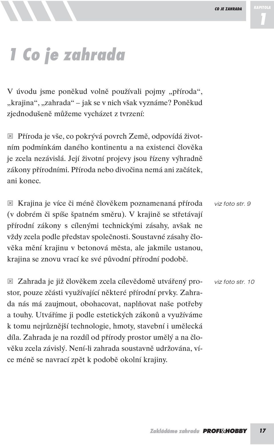 Její Ïivotní projevy jsou fiízeny v hradnû zákony pfiírodními. Pfiíroda nebo divoãina nemá ani zaãátek, ani konec.