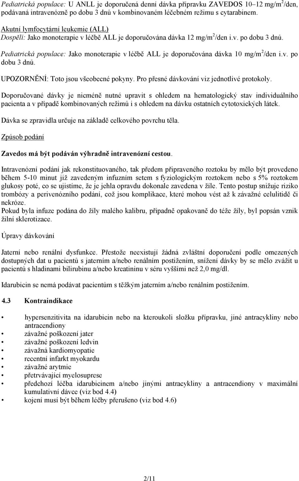 Pediatrická populace: Jako monoterapie v léčbě ALL je doporučována dávka 10 mg/m 2 /den i.v. po dobu 3 dnů. UPOZORNĚNÍ: Toto jsou všeobecné pokyny. Pro přesné dávkování viz jednotlivé protokoly.