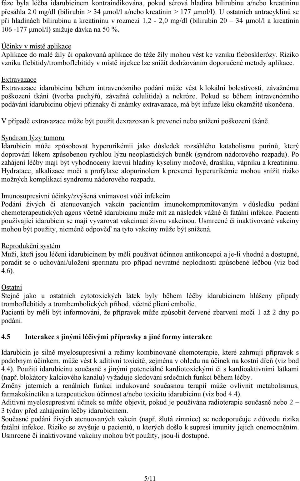 Účinky v místě aplikace Aplikace do malé žíly či opakovaná aplikace do téže žíly mohou vést ke vzniku flebosklerózy.