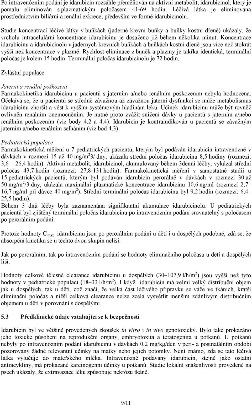 Studie koncentrací léčivé látky v buňkách (jaderné krevní buňky a buňky kostní dřeně) ukázaly, že vrcholu intracelulární koncentrace idarubicinu je dosaženo již během několika minut.
