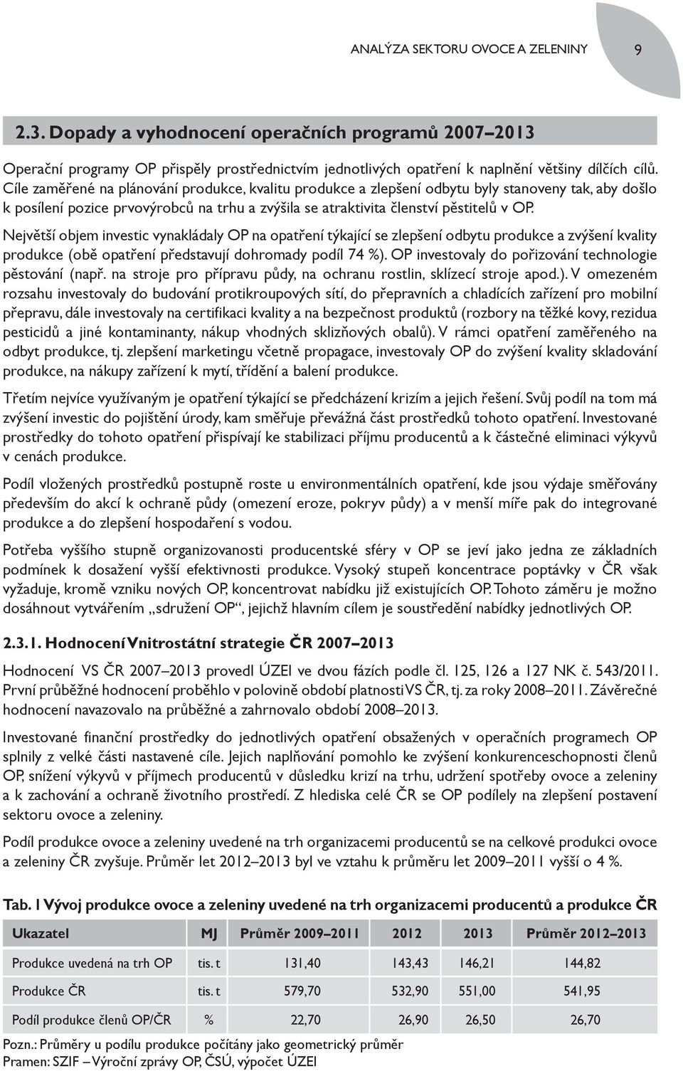 Největší objem investic vynakládaly OP na opatření týkající se zlepšení odbytu produkce a zvýšení kvality produkce (obě opatření představují dohromady podíl 74 %).