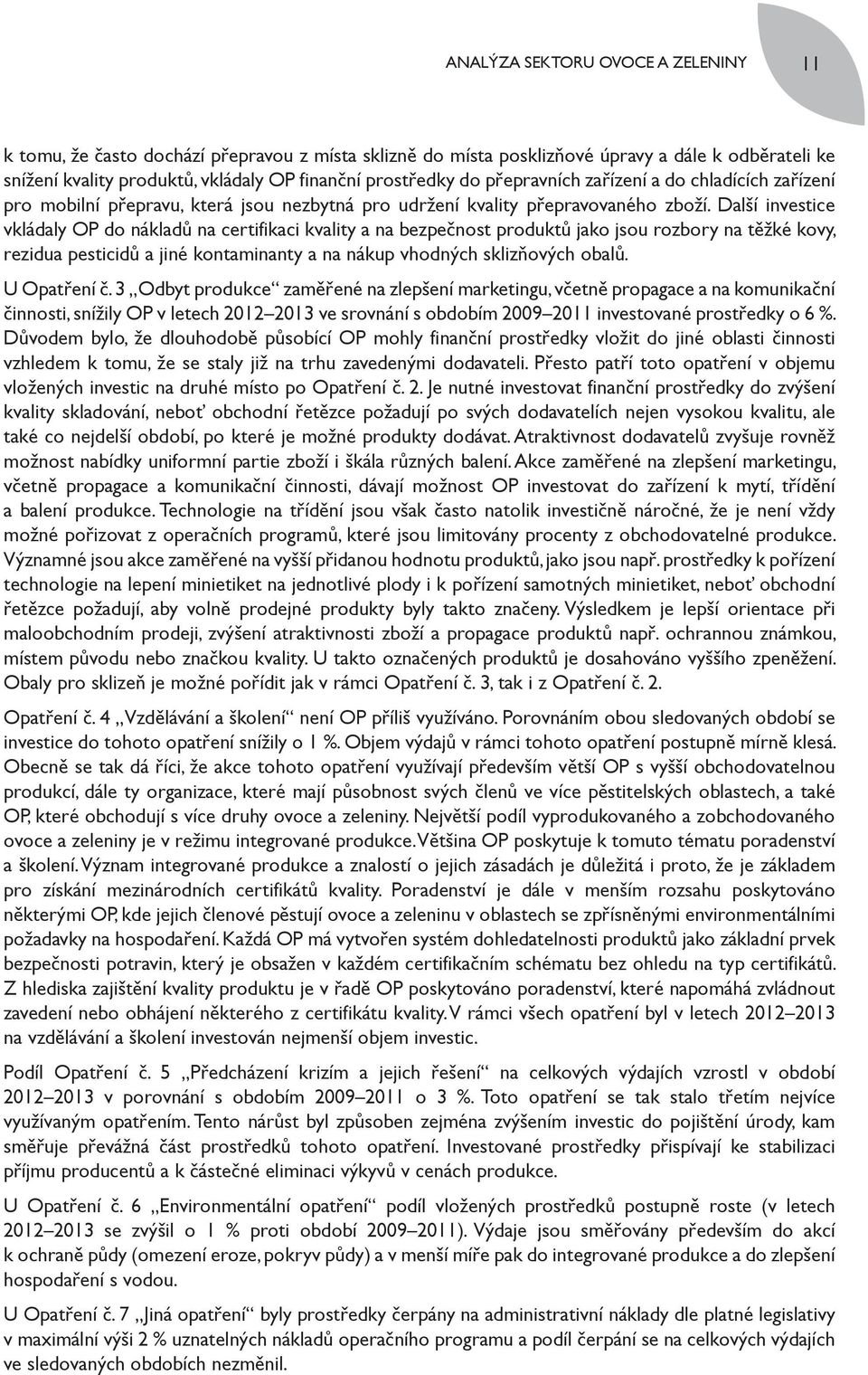 Další investice vkládaly OP do nákladů na certifikaci kvality a na bezpečnost produktů jako jsou rozbory na těžké kovy, rezidua pesticidů a jiné kontaminanty a na nákup vhodných sklizňových obalů.