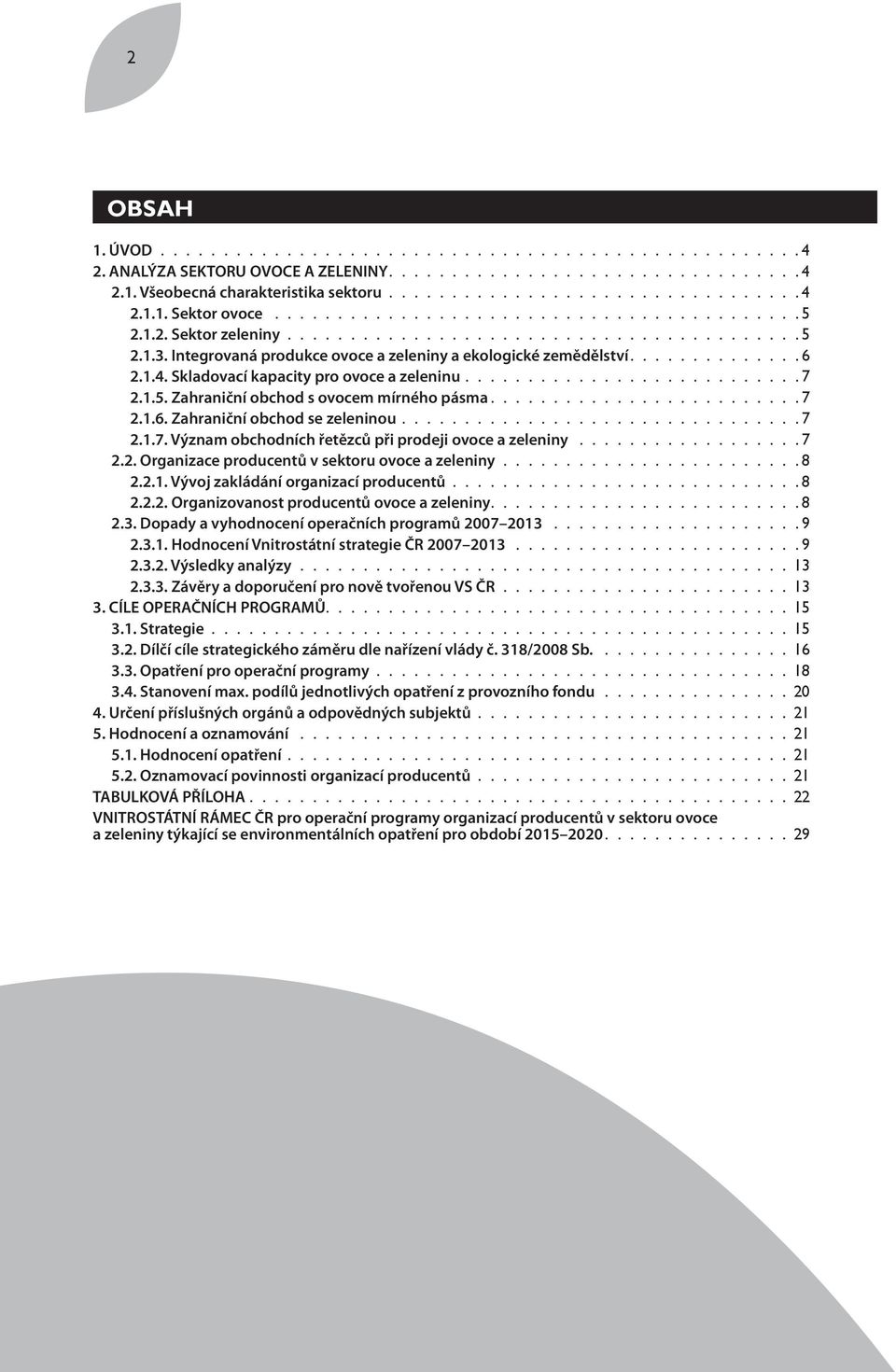 1.7. Význam obchodních řetězců při prodeji ovoce a zeleniny 7 2.2. Organizace producentů v sektoru ovoce a zeleniny 8 2.2.1. Vývoj zakládání organizací producentů 8 2.2.2. Organizovanost producentů ovoce a zeleniny 8 2.