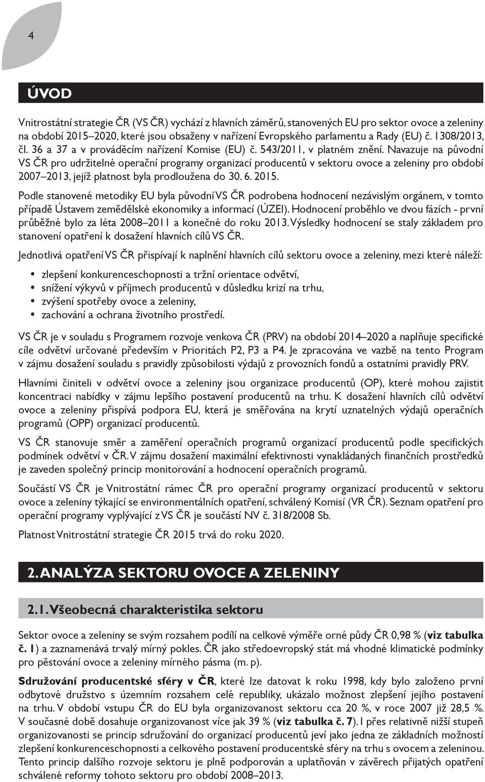 Navazuje na původní VS ČR pro udržitelné operační programy organizací producentů v sektoru ovoce a zeleniny pro období 2007 2013, jejíž platnost byla prodloužena do 30. 6. 2015.