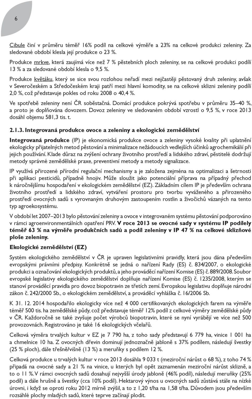 Produkce květáku, který se sice svou rozlohou neřadí mezi nejčastěji pěstovaný druh zeleniny, avšak v Severočeském a Středočeském kraji patří mezi hlavní komodity, se na celkové sklizni zeleniny