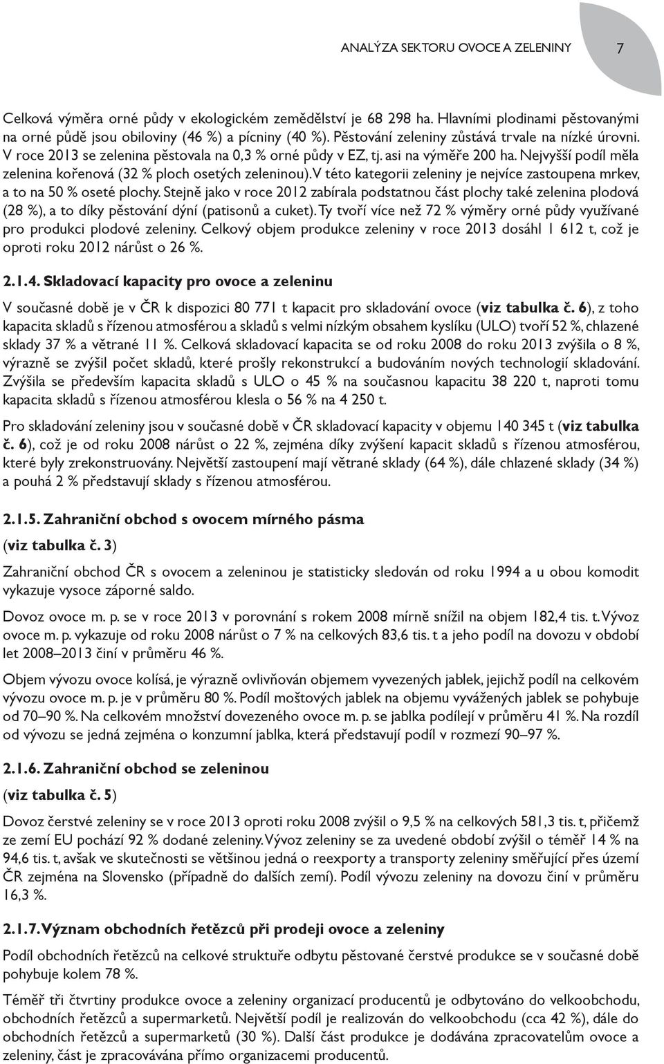Nejvyšší podíl měla zelenina kořenová (32 % ploch osetých zeleninou). V této kategorii zeleniny je nejvíce zastoupena mrkev, a to na 50 % oseté plochy.