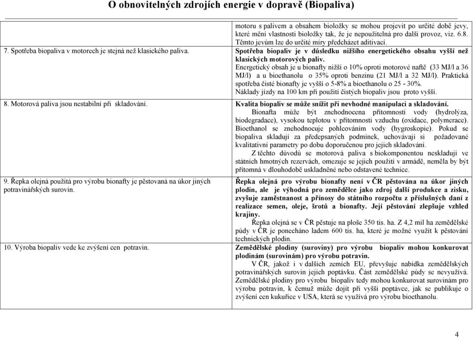 Spotřeba biopaliv je v důsledku nižšího energetického obsahu vyšší než klasických motorových paliv.