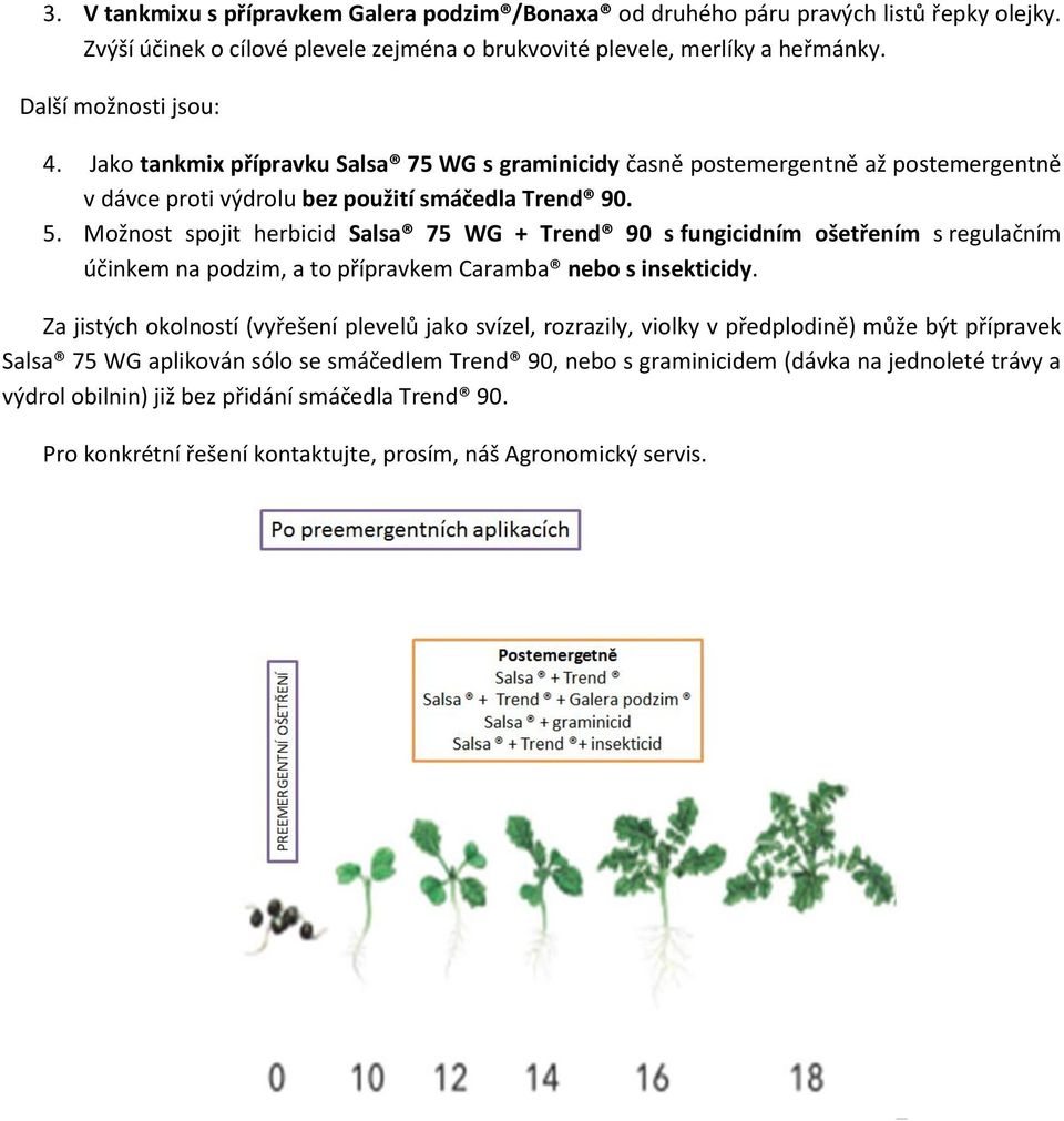 Možnost spojit herbicid Salsa 75 WG + Trend 90 s fungicidním ošetřením s regulačním účinkem na podzim, a to přípravkem Caramba nebo s insekticidy.