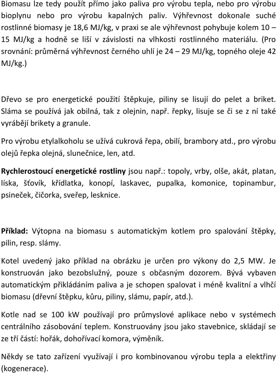 (Pro srovnání: průměrná výhřevnost černého uhlí je 24 29 MJ/kg, topného oleje 42 MJ/kg.) Dřevo se pro energetické použití štěpkuje, piliny se lisují do pelet a briket.