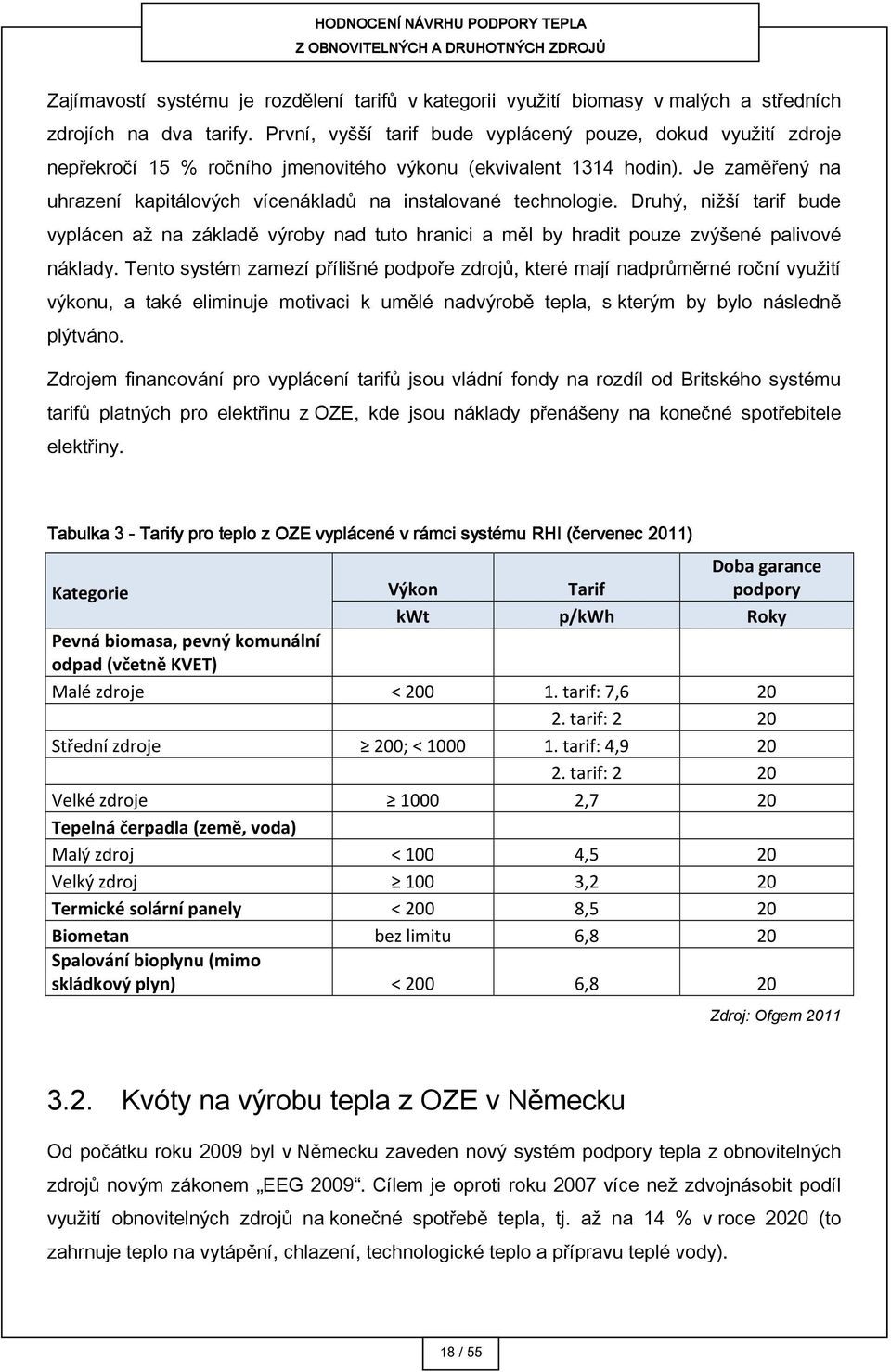 Je zaměřený na uhrazení kapitálových vícenákladů na instalované technologie. Druhý, nižší tarif bude vyplácen až na základě výroby nad tuto hranici a měl by hradit pouze zvýšené palivové náklady.