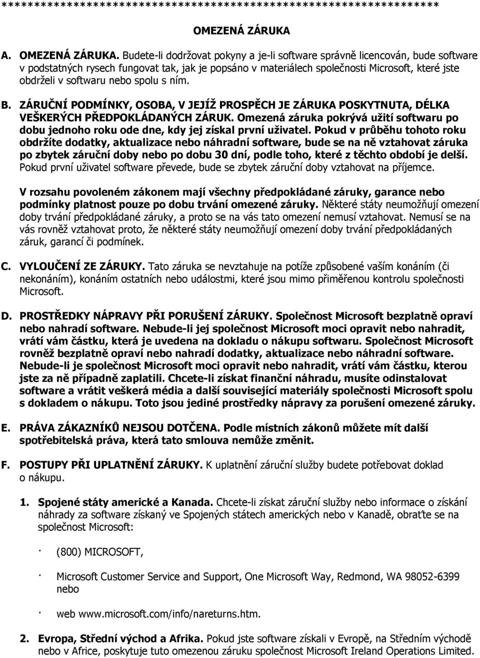 Budete-li dodrţovat pokyny a je-li software správně licencován, bude software v podstatných rysech fungovat tak, jak je popsáno v materiálech společnosti Microsoft, které jste obdrţeli v softwaru