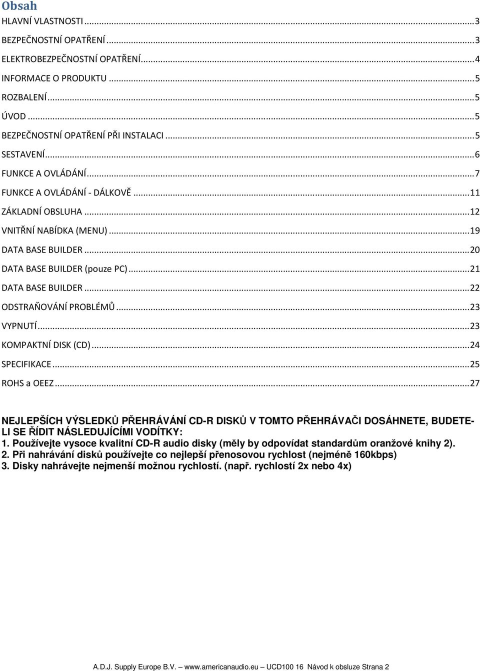 .. 22 ODSTRAŇOVÁNÍ PROBLÉMŮ... 23 VYPNUTÍ... 23 KOMPAKTNÍ DISK (CD)... 24 SPECIFIKACE... 25 ROHS a OEEZ.