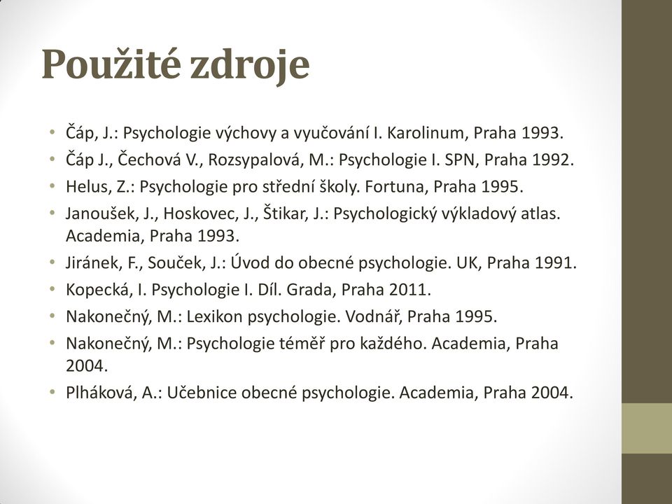 Academia, Praha 1993. Jiránek, F., Souček, J.: Úvod do obecné psychologie. UK, Praha 1991. Kopecká, I. Psychologie I. Díl. Grada, Praha 2011.