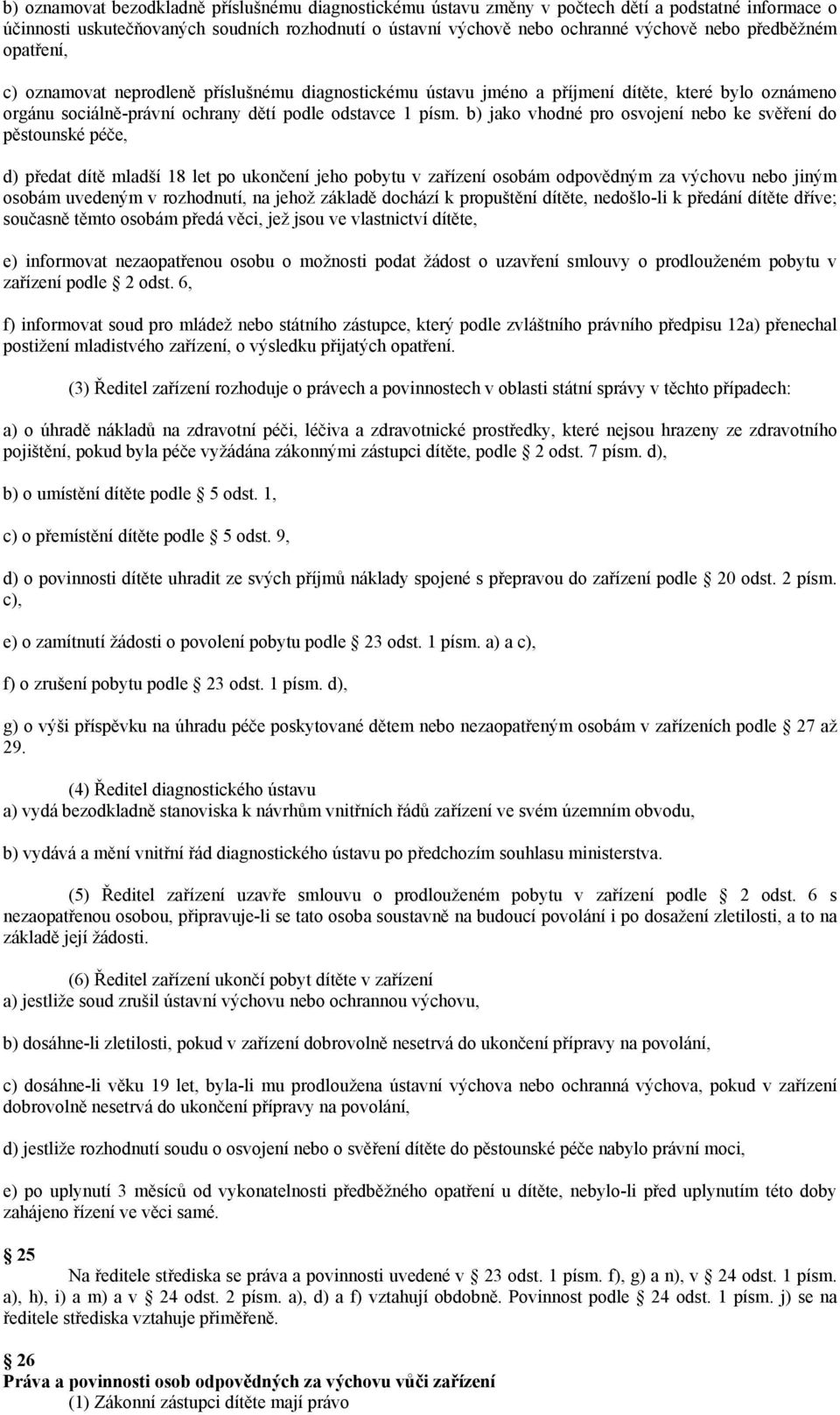 b) jako vhodné pro osvojení nebo ke svěření do pěstounské péče, d) předat dítě mladší 18 let po ukončení jeho pobytu v zařízení osobám odpovědným za výchovu nebo jiným osobám uvedeným v rozhodnutí,