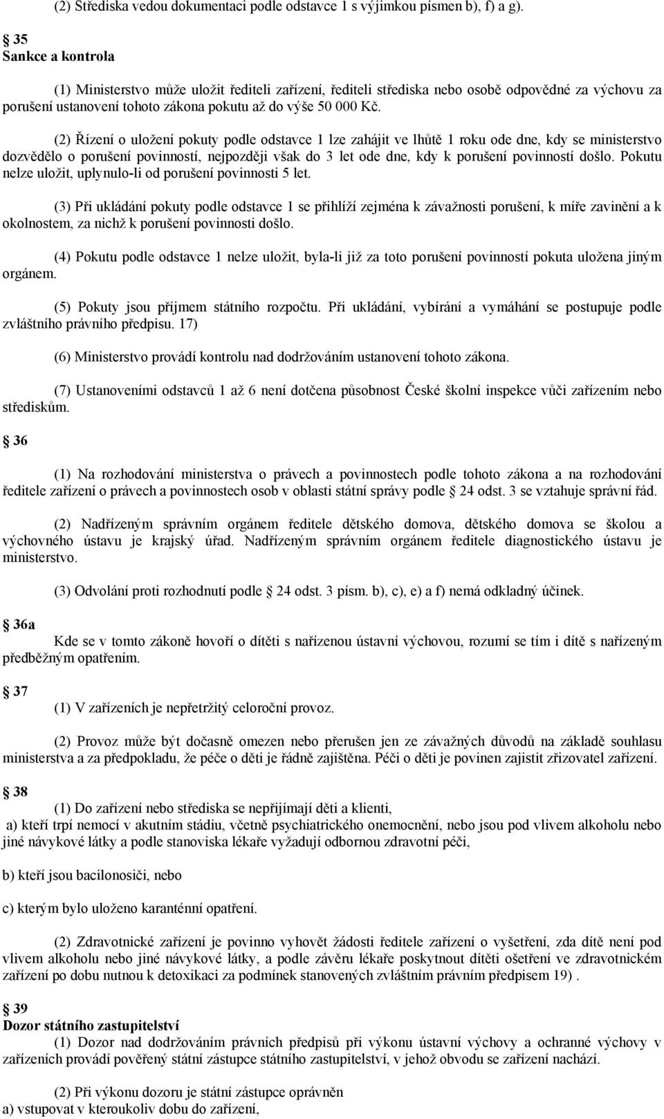 (2) Řízení o uložení pokuty podle odstavce 1 lze zahájit ve lhůtě 1 roku ode dne, kdy se ministerstvo dozvědělo o porušení povinností, nejpozději však do 3 let ode dne, kdy k porušení povinností