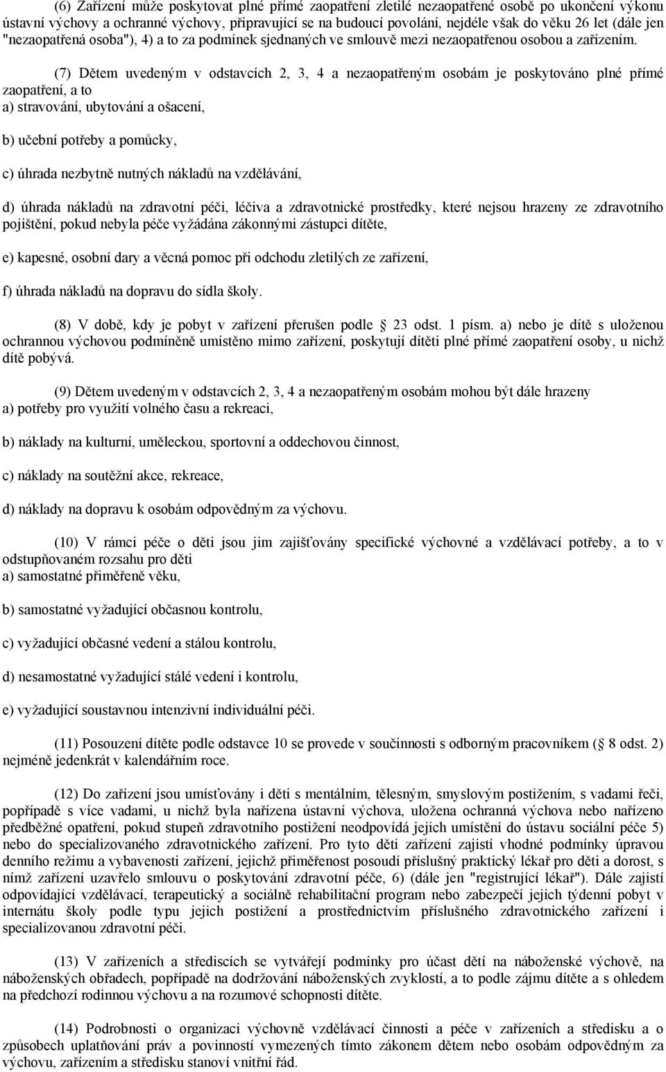 (7) Dětem uvedeným v odstavcích 2, 3, 4 a nezaopatřeným osobám je poskytováno plné přímé zaopatření, a to a) stravování, ubytování a ošacení, b) učební potřeby a pomůcky, c) úhrada nezbytně nutných