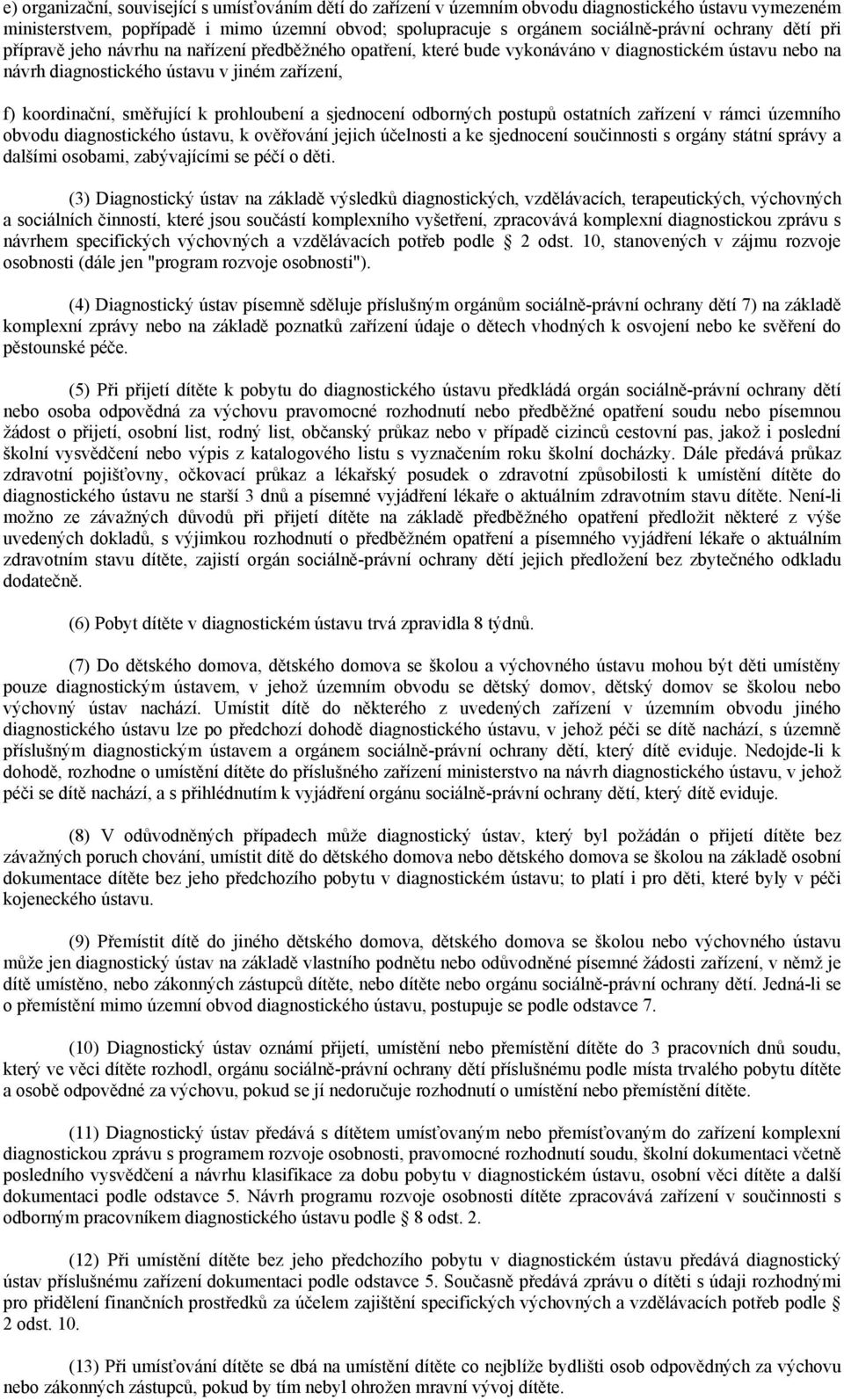 prohloubení a sjednocení odborných postupů ostatních zařízení v rámci územního obvodu diagnostického ústavu, k ověřování jejich účelnosti a ke sjednocení součinnosti s orgány státní správy a dalšími