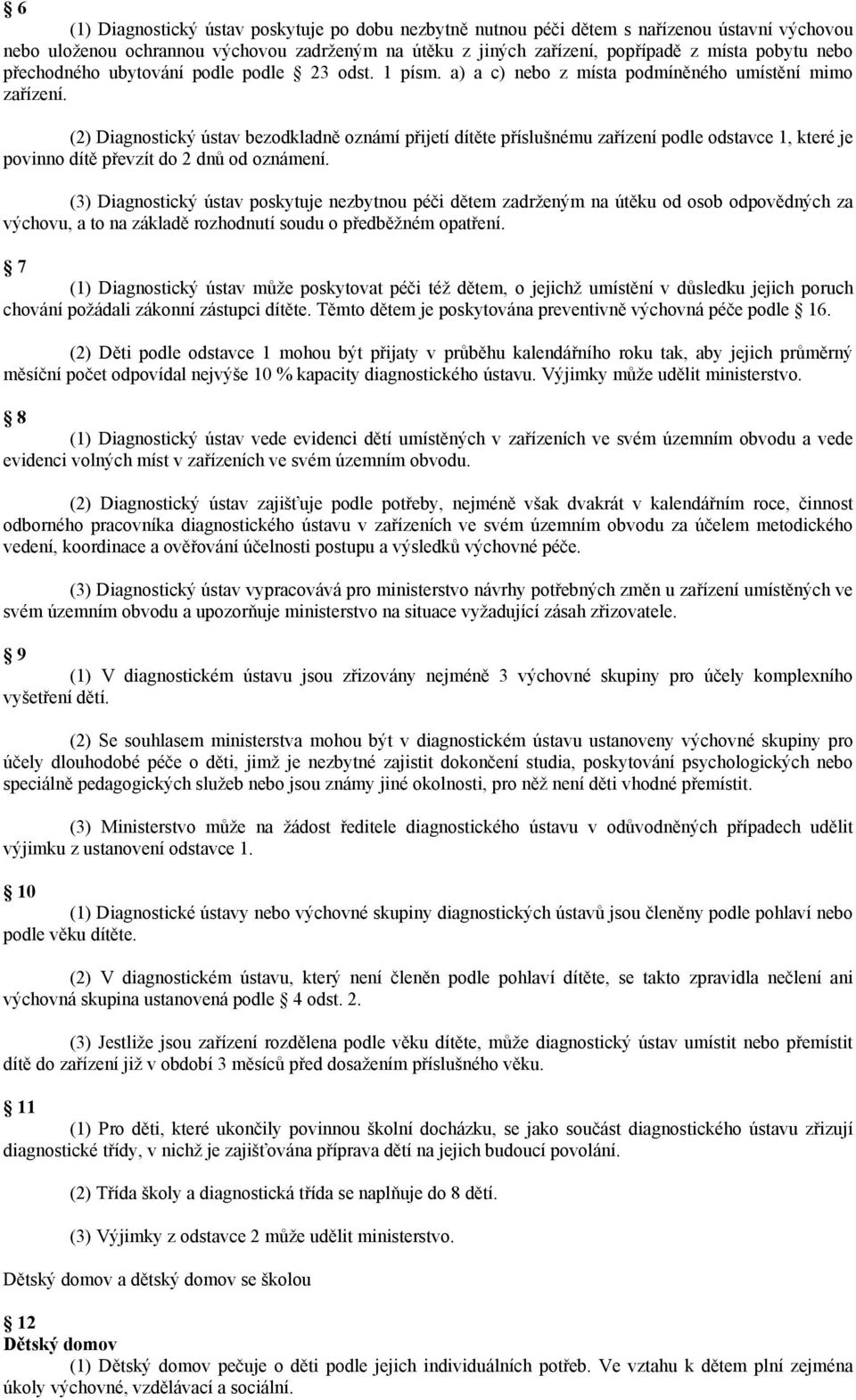 (2) Diagnostický ústav bezodkladně oznámí přijetí dítěte příslušnému zařízení podle odstavce 1, které je povinno dítě převzít do 2 dnů od oznámení.