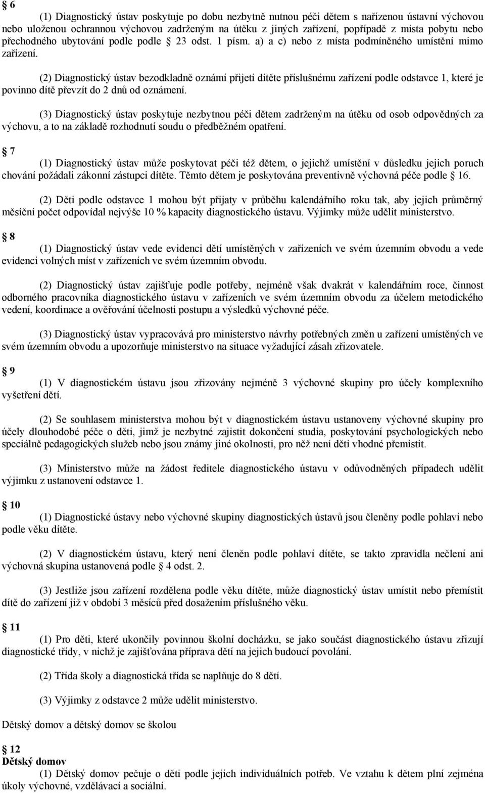 (2) Diagnostický ústav bezodkladně oznámí přijetí dítěte příslušnému zařízení podle odstavce 1, které je povinno dítě převzít do 2 dnů od oznámení.