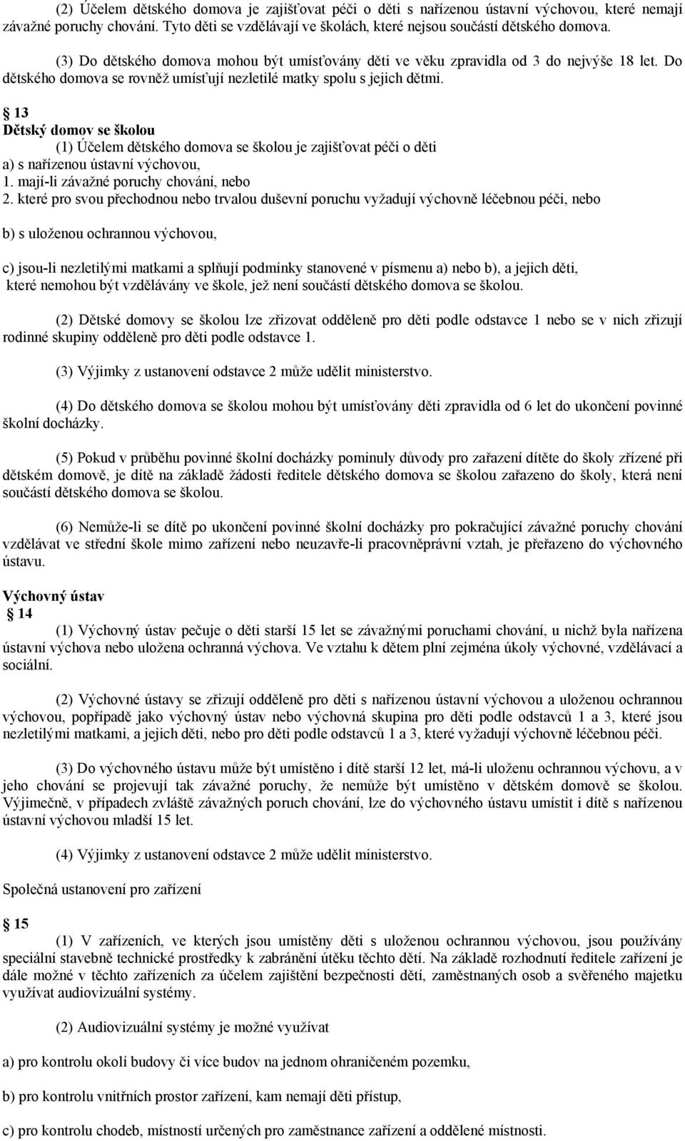 13 Dětský domov se školou (1) Účelem dětského domova se školou je zajišťovat péči o děti a) s nařízenou ústavní výchovou, 1. mají-li závažné poruchy chování, nebo 2.
