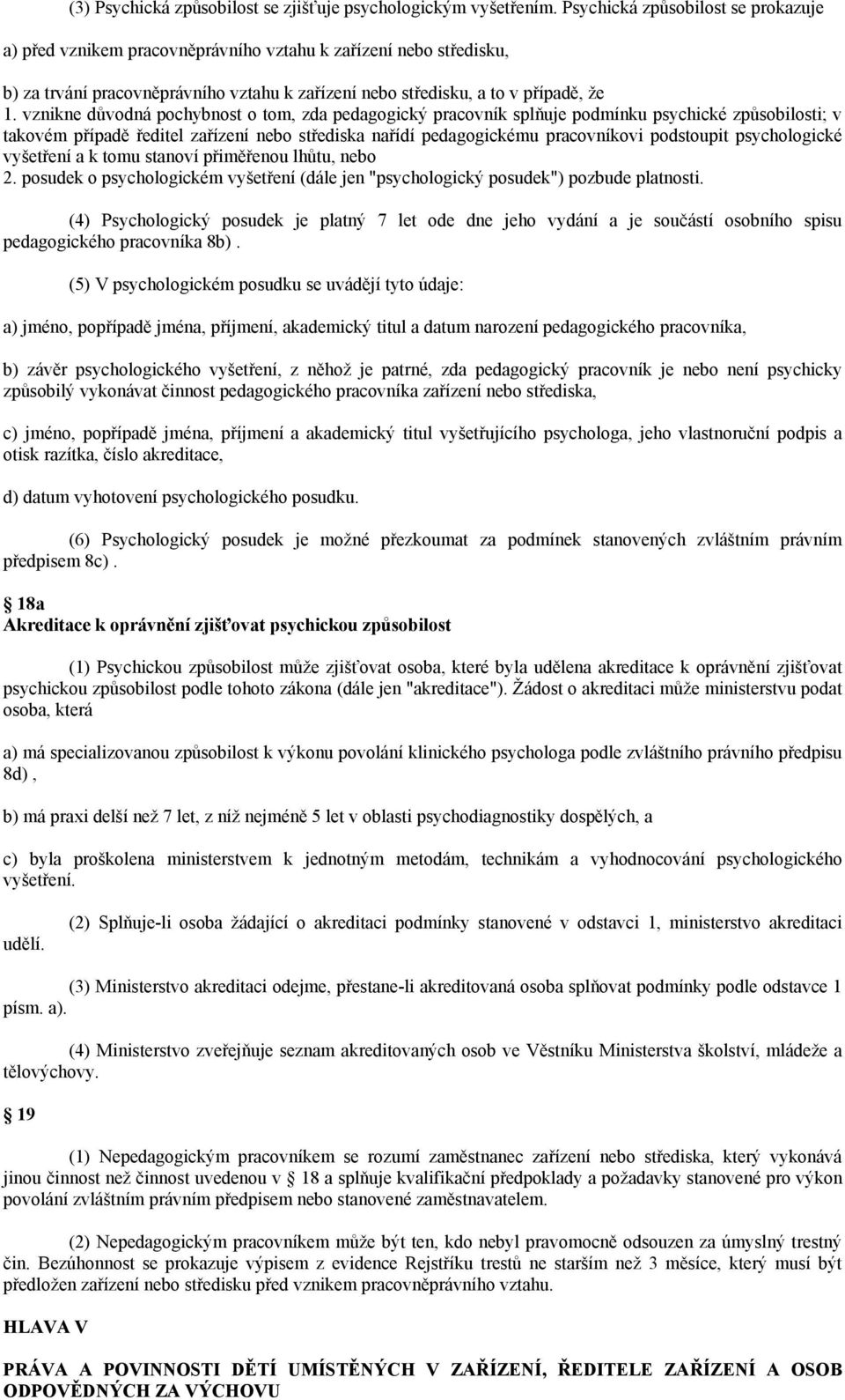 vznikne důvodná pochybnost o tom, zda pedagogický pracovník splňuje podmínku psychické způsobilosti; v takovém případě ředitel zařízení nebo střediska nařídí pedagogickému pracovníkovi podstoupit