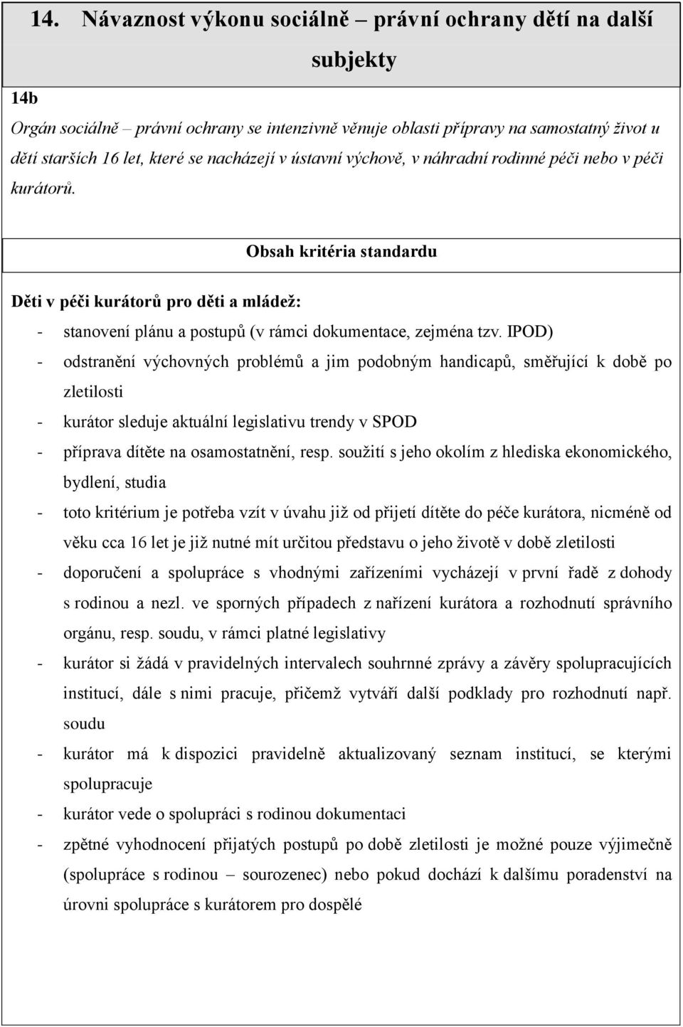 IPOD) - odstranění výchovných problémů a jim podobným handicapů, směřující k době po zletilosti - kurátor sleduje aktuální legislativu trendy v SPOD - příprava dítěte na osamostatnění, resp.