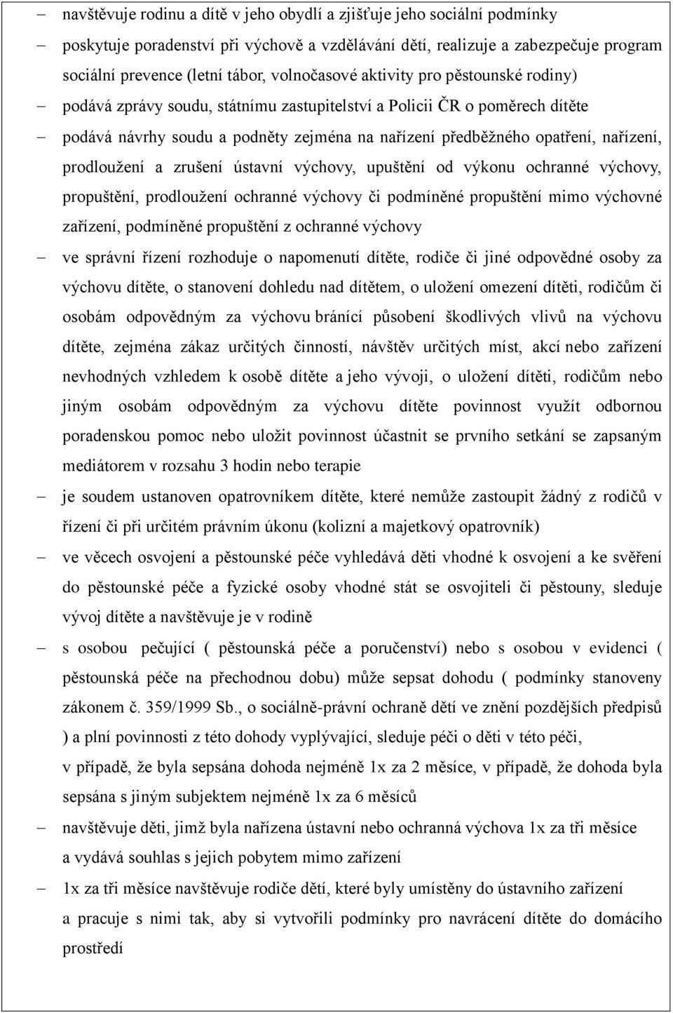 nařízení, prodloužení a zrušení ústavní výchovy, upuštění od výkonu ochranné výchovy, propuštění, prodloužení ochranné výchovy či podmíněné propuštění mimo výchovné zařízení, podmíněné propuštění z