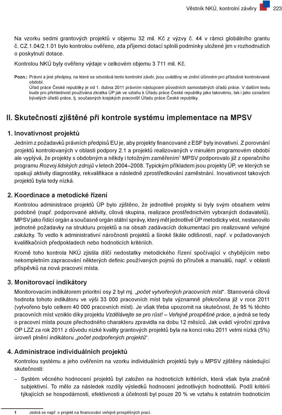 : Právní a jiné předpisy, na které se odvolává tento kontrolní závěr, jsou uváděny ve znění účinném pro příslušné kontrolované období. Úřad práce České republiky je od 1.