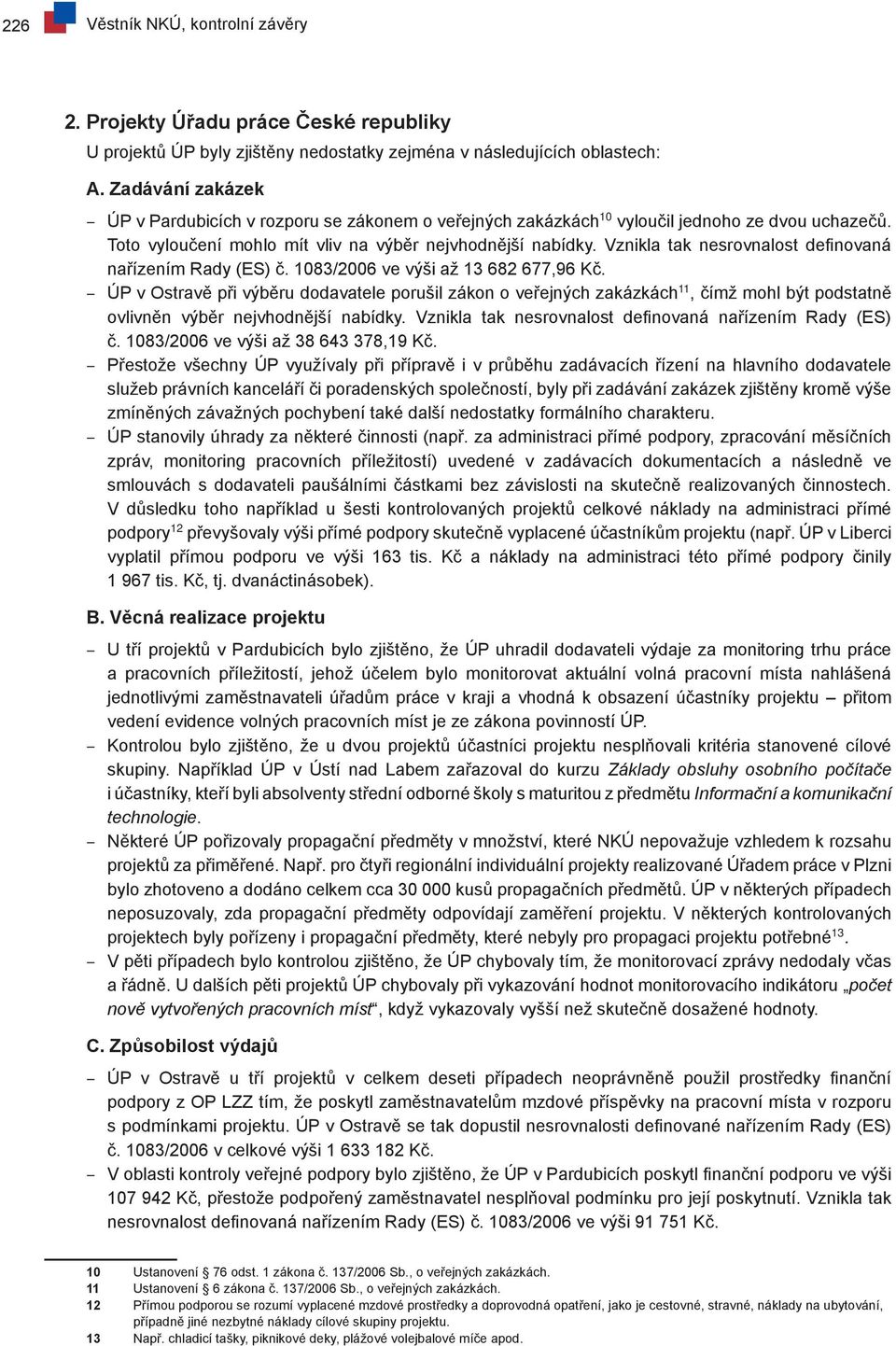 Vznikla tak nesrovnalost definovaná nařízením Rady (ES) č. 1083/2006 ve výši až 13 682 677,96 Kč.