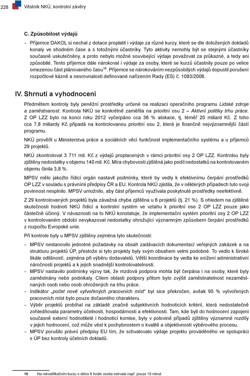 Tyto aktivity nemohly být se stejnými účastníky současně uskutečněny, a proto nebylo možné související výdaje považovat za průkazné, a tedy ani způsobilé.