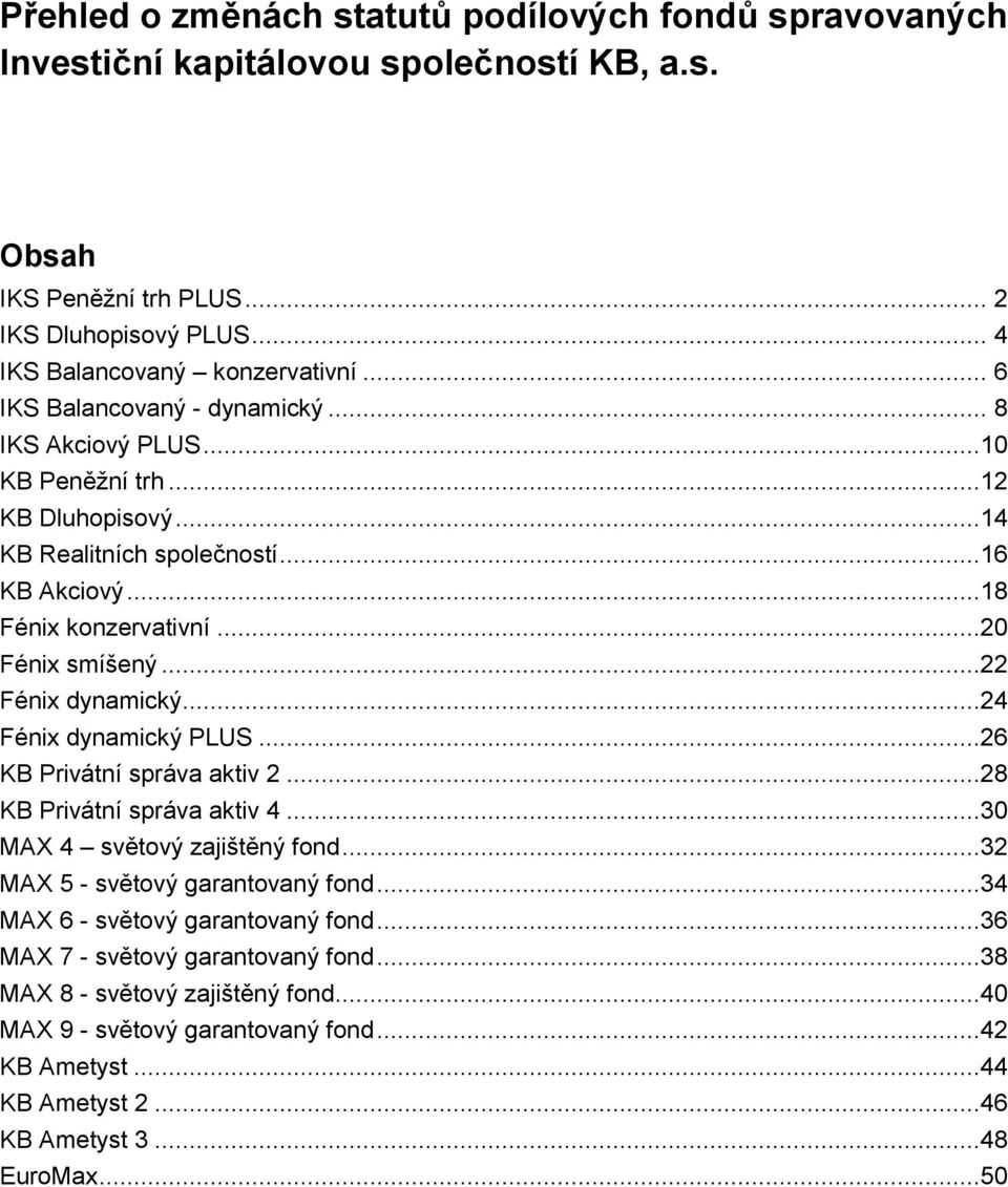 ..22 Fénix dynamický...24 Fénix dynamický PLUS...26 KB Privátní správa aktiv 2...28 KB Privátní správa aktiv 4...30 MAX 4 světový zajištěný fond...32 MAX 5 - světový garantovaný fond.