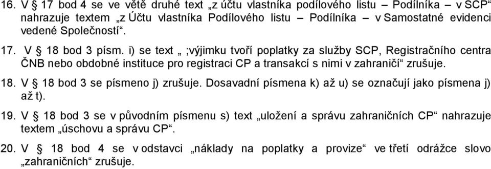 i) se text ;výjimku tvoří poplatky za služby SCP, Registračního centra ČNB nebo obdobné instituce pro registraci CP a transakcí s nimi v zahraničí zrušuje. 18.