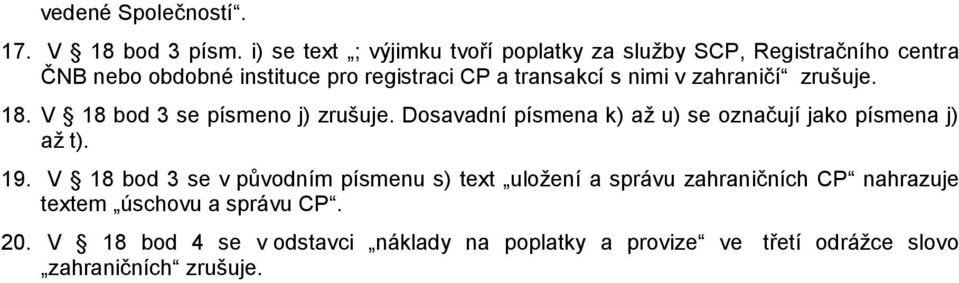 s nimi v zahraničí zrušuje. 18. V 18 bod 3 se písmeno j) zrušuje. Dosavadní písmena k) až u) se označují jako písmena j) až t).