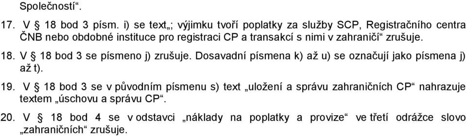 transakcí s nimi v zahraničí zrušuje. 18. V 18 bod 3 se písmeno j) zrušuje.